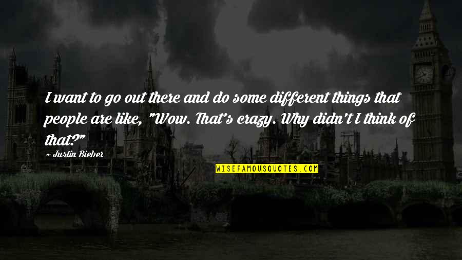 Do You Think I'm Crazy Quotes By Justin Bieber: I want to go out there and do