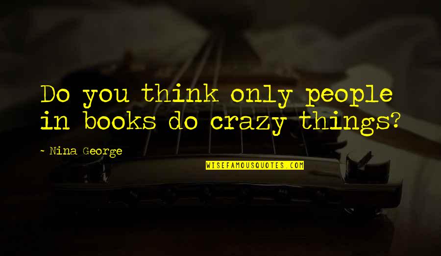 Do You Think I'm Crazy Quotes By Nina George: Do you think only people in books do
