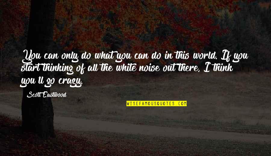 Do You Think I'm Crazy Quotes By Scott Eastwood: You can only do what you can do Do You Think I'm Crazy Quotes By Scott Eastwood: You can only do what you can do