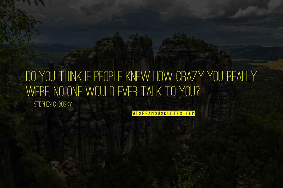 Do You Think I'm Crazy Quotes By Stephen Chbosky: Do you think if people knew how crazy