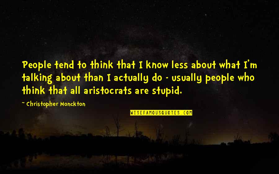 Do You Think I'm Stupid Quotes By Christopher Monckton: People tend to think that I know less