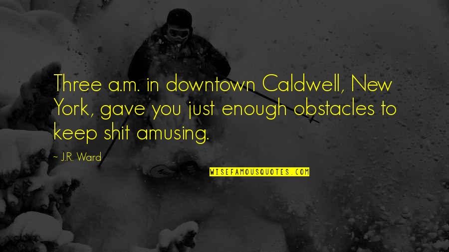 Do You Think I'm Stupid Quotes By J.R. Ward: Three a.m. in downtown Caldwell, New York, gave