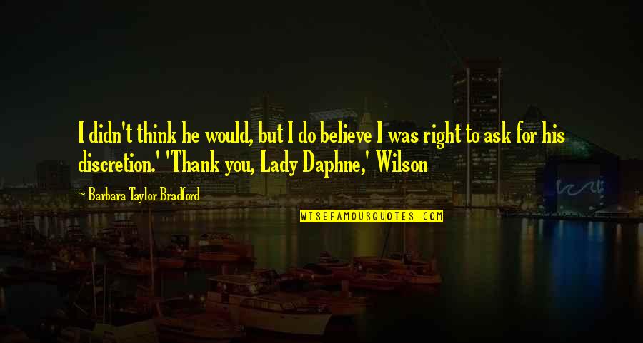 Do You Think Right Quotes By Barbara Taylor Bradford: I didn't think he would, but I do
