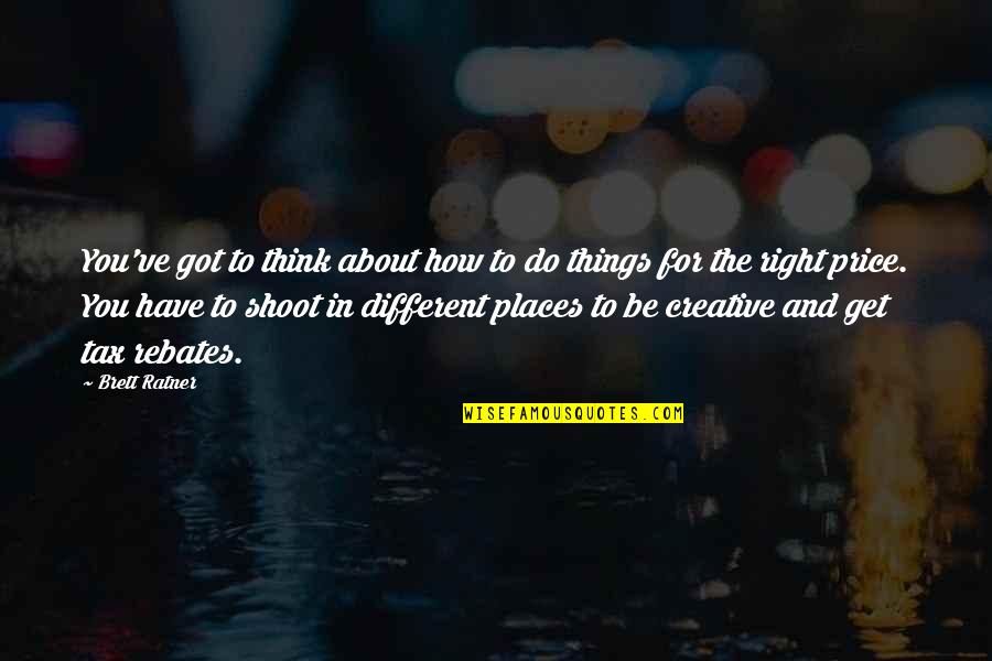 Do You Think Right Quotes By Brett Ratner: You've got to think about how to do