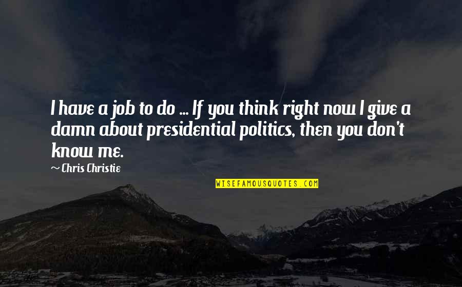Do You Think Right Quotes By Chris Christie: I have a job to do ... If
