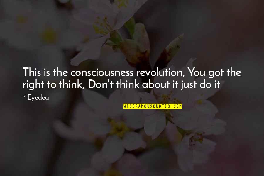 Do You Think Right Quotes By Eyedea: This is the consciousness revolution, You got the