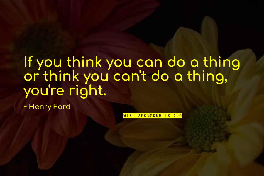 Do You Think Right Quotes By Henry Ford: If you think you can do a thing