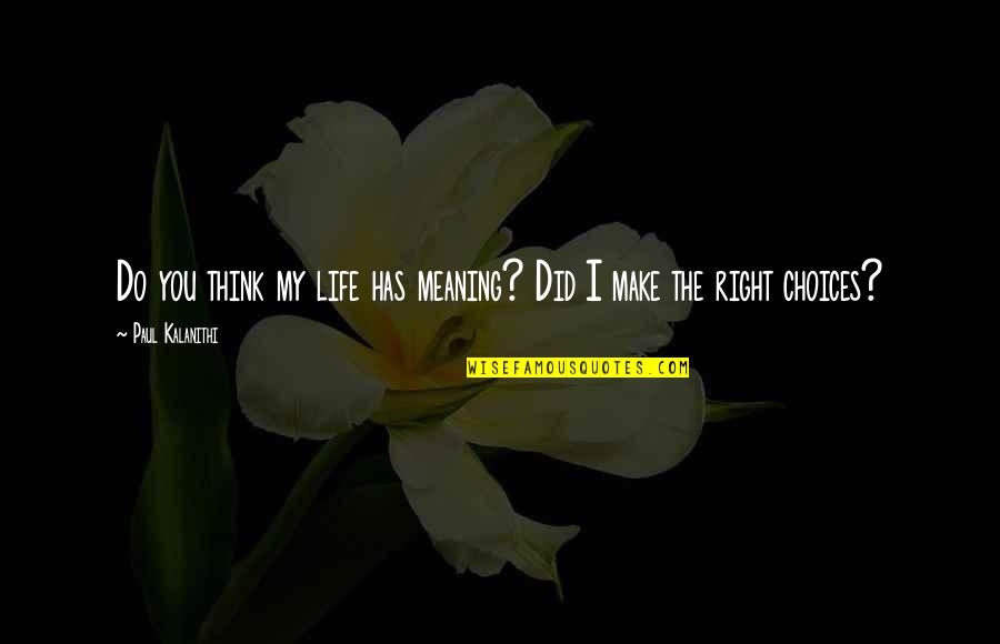 Do You Think Right Quotes By Paul Kalanithi: Do you think my life has meaning? Did