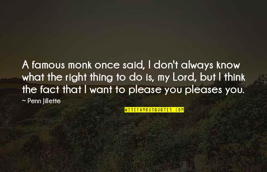 Do You Think Right Quotes By Penn Jillette: A famous monk once said, I don't always