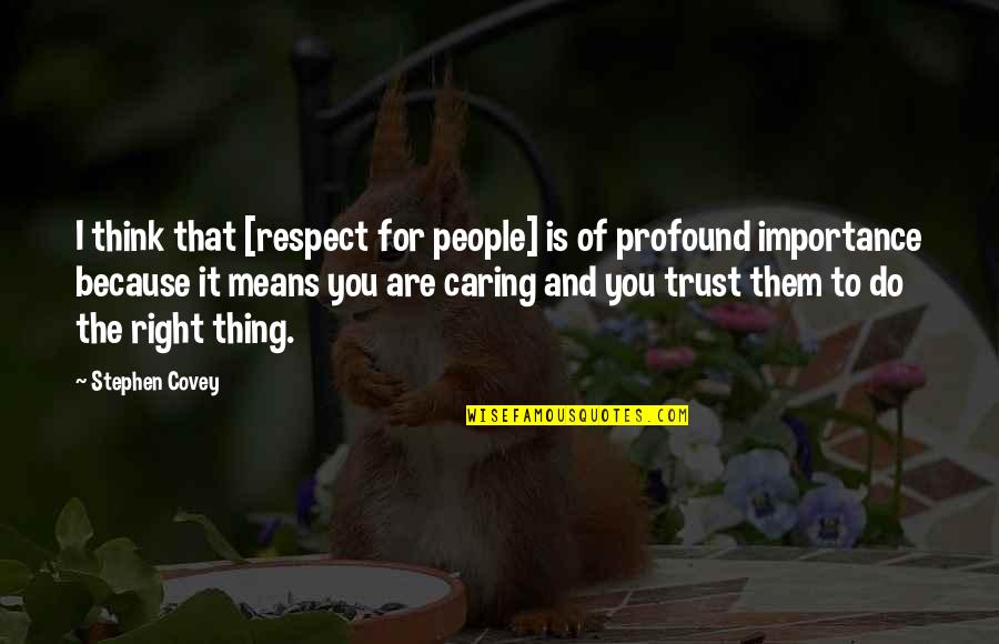 Do You Think Right Quotes By Stephen Covey: I think that [respect for people] is of