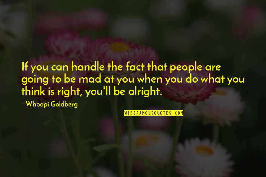 Do You Think Right Quotes By Whoopi Goldberg: If you can handle the fact that people