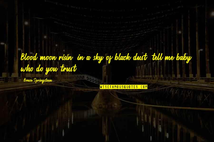 Do You Trust Me Quotes By Bruce Springsteen: Blood moon risin' in a sky of black