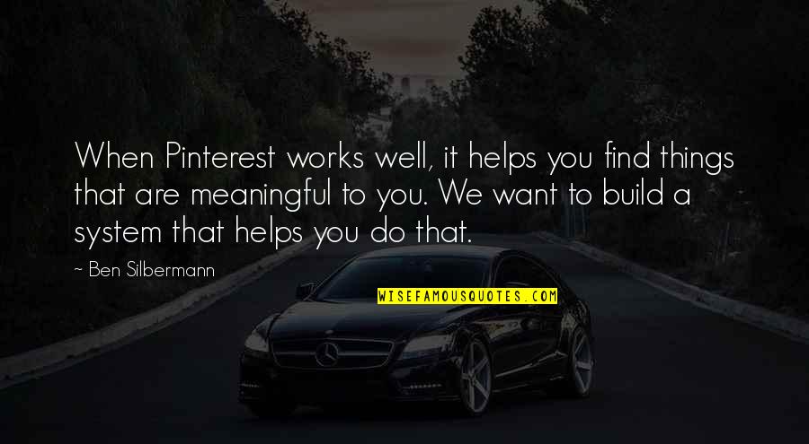 Do You Want It Quotes By Ben Silbermann: When Pinterest works well, it helps you find