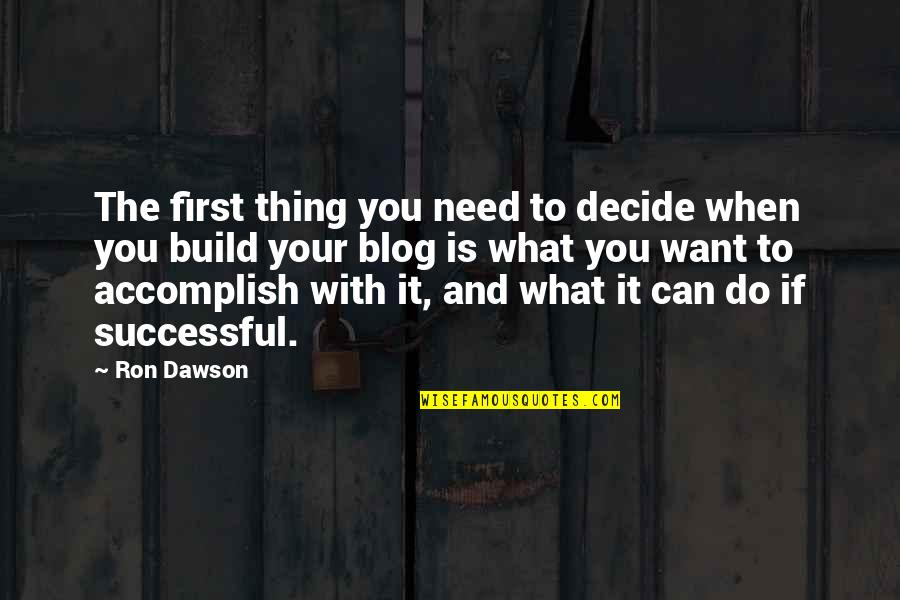Do You Want It Quotes By Ron Dawson: The first thing you need to decide when