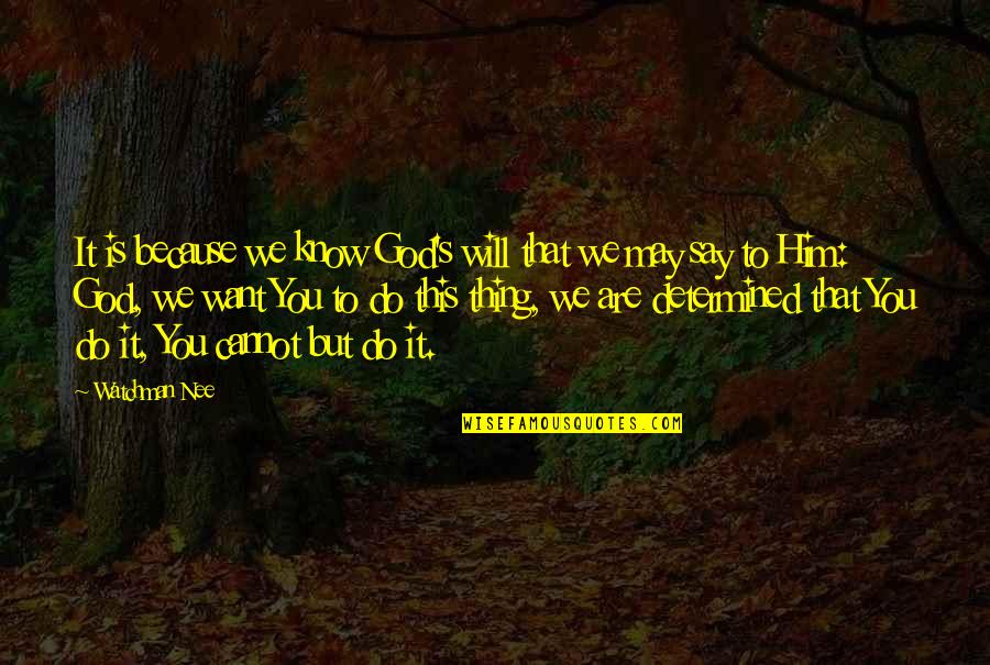 Do You Want It Quotes By Watchman Nee: It is because we know God's will that