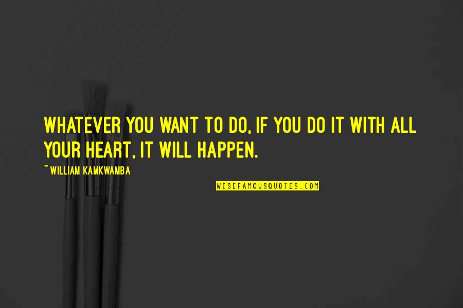 Do You Want It Quotes By William Kamkwamba: Whatever you want to do, if you do