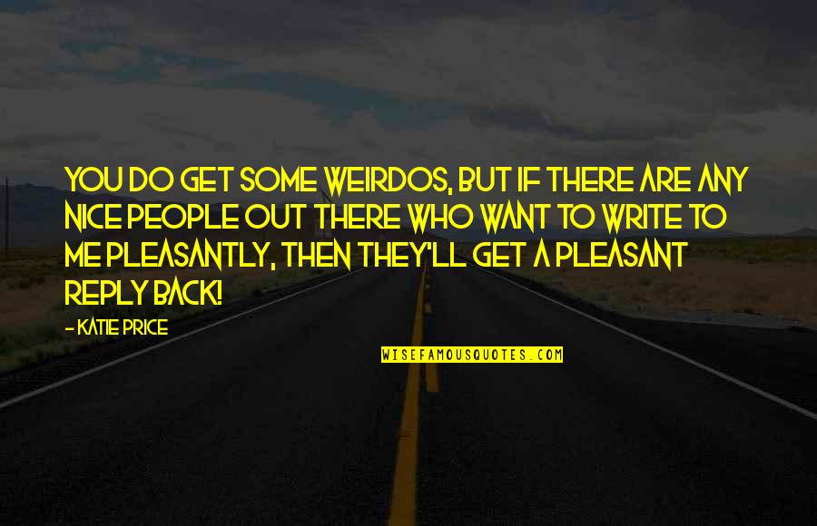 Do You Want Me Back Quotes By Katie Price: You do get some weirdos, but if there