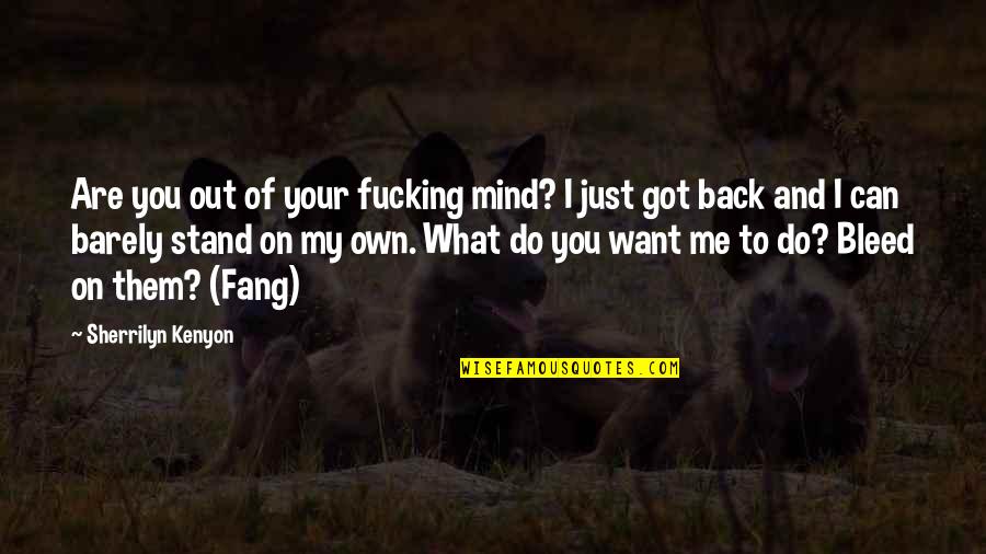 Do You Want Me Back Quotes By Sherrilyn Kenyon: Are you out of your fucking mind? I