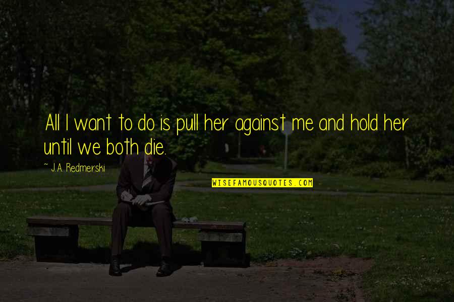 Do You Want Me Or Her Quotes By J.A. Redmerski: All I want to do is pull her
