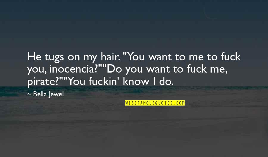 Do You Want To Be With Me Or Not Quotes By Bella Jewel: He tugs on my hair. "You want to Do You Want To Be With Me Or Not Quotes By Bella Jewel: He tugs on my hair. "You want to
