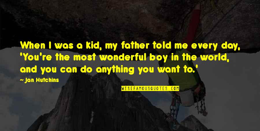 Do You Want To Be With Me Or Not Quotes By Jan Hutchins: When I was a kid, my father told Do You Want To Be With Me Or Not Quotes By Jan Hutchins: When I was a kid, my father told