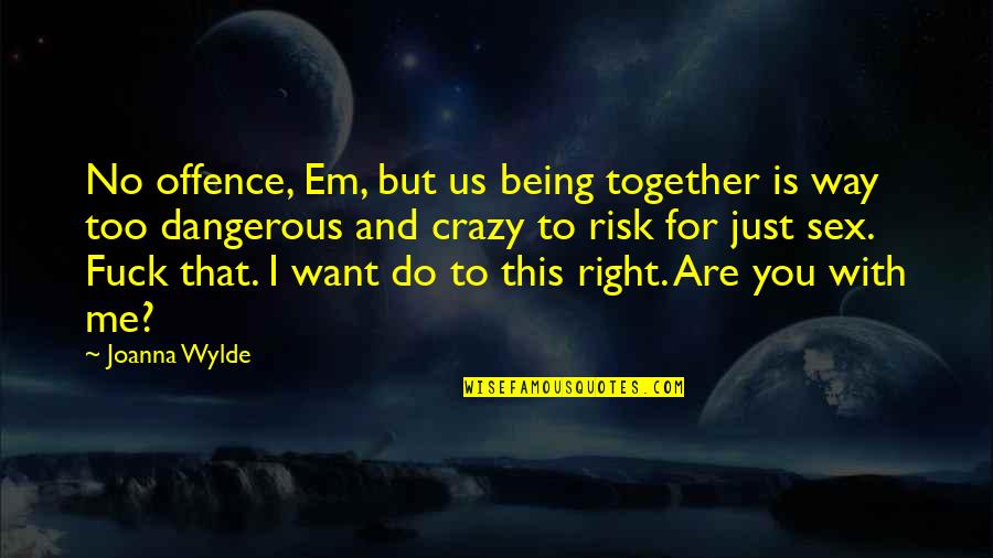 Do You Want To Be With Me Or Not Quotes By Joanna Wylde: No offence, Em, but us being together is Do You Want To Be With Me Or Not Quotes By Joanna Wylde: No offence, Em, but us being together is