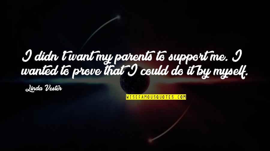 Do You Want To Be With Me Or Not Quotes By Linda Vester: I didn't want my parents to support me. Do You Want To Be With Me Or Not Quotes By Linda Vester: I didn't want my parents to support me.