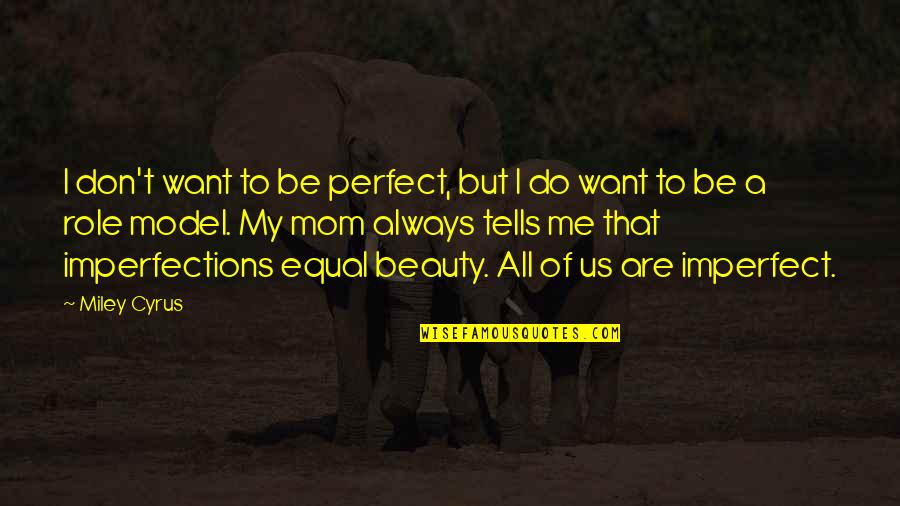 Do You Want To Be With Me Or Not Quotes By Miley Cyrus: I don't want to be perfect, but I Do You Want To Be With Me Or Not Quotes By Miley Cyrus: I don't want to be perfect, but I