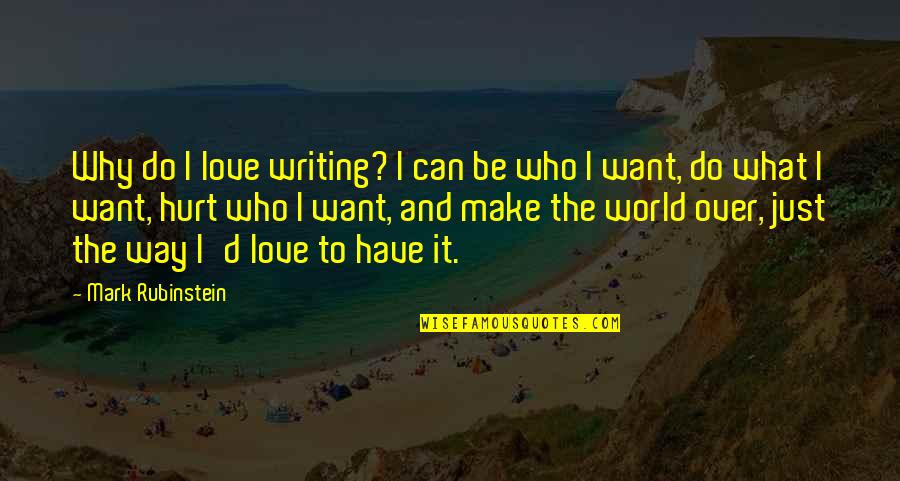Do You Want To Make Love Quotes By Mark Rubinstein: Why do I love writing? I can be