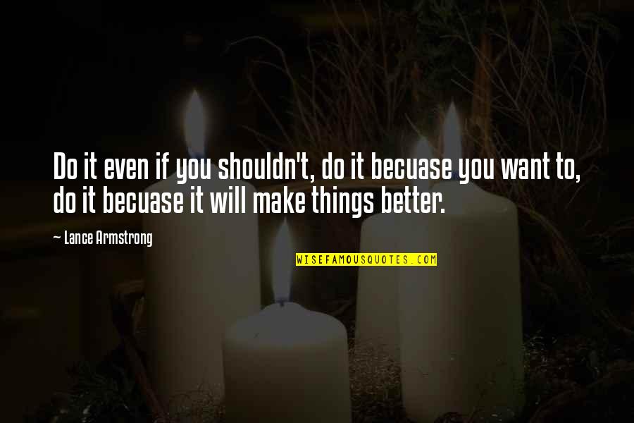Do You Want To Quotes By Lance Armstrong: Do it even if you shouldn't, do it Do You Want To Quotes By Lance Armstrong: Do it even if you shouldn't, do it
