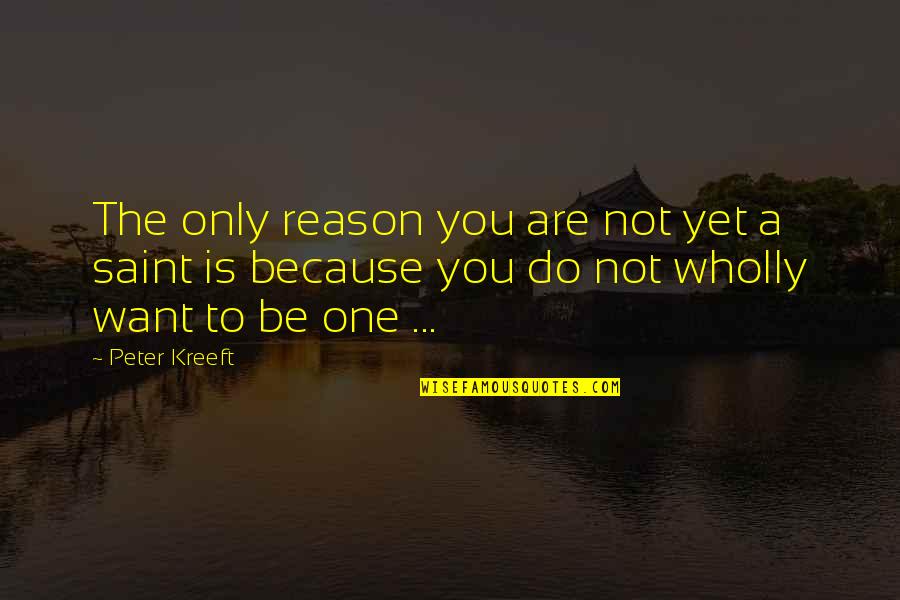 Do You Want To Quotes By Peter Kreeft: The only reason you are not yet a Do You Want To Quotes By Peter Kreeft: The only reason you are not yet a