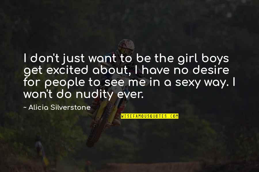 Do You Want To See Me Quotes By Alicia Silverstone: I don't just want to be the girl Do You Want To See Me Quotes By Alicia Silverstone: I don't just want to be the girl
