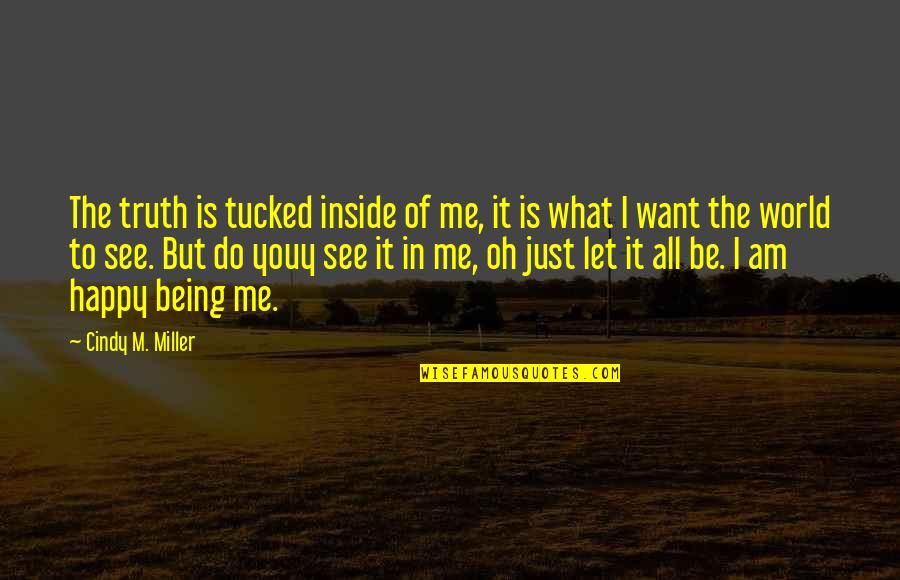 Do You Want To See Me Quotes By Cindy M. Miller: The truth is tucked inside of me, it Do You Want To See Me Quotes By Cindy M. Miller: The truth is tucked inside of me, it
