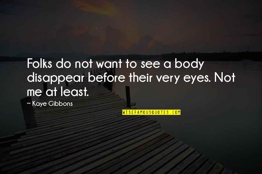 Do You Want To See Me Quotes By Kaye Gibbons: Folks do not want to see a body