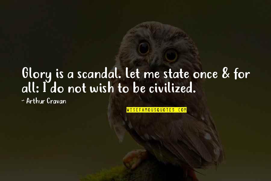 Do You Wish It Was Me Quotes By Arthur Cravan: Glory is a scandal. Let me state once