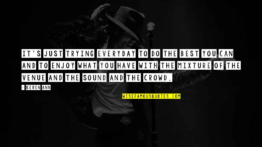 Do Your Best Everyday Quotes By Keren Ann: It's just trying everyday to do the best Do Your Best Everyday Quotes By Keren Ann: It's just trying everyday to do the best