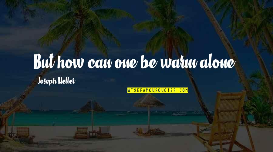 Do Your Best Exam Quotes By Joseph Heller: But how can one be warm alone? Do Your Best Exam Quotes By Joseph Heller: But how can one be warm alone?