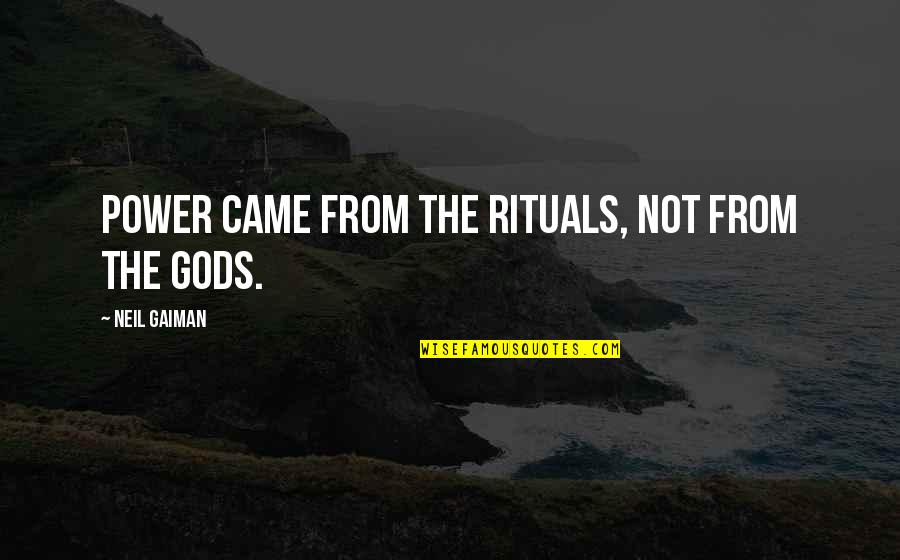 Do Your Best Exam Quotes By Neil Gaiman: Power came from the rituals, not from the Do Your Best Exam Quotes By Neil Gaiman: Power came from the rituals, not from the
