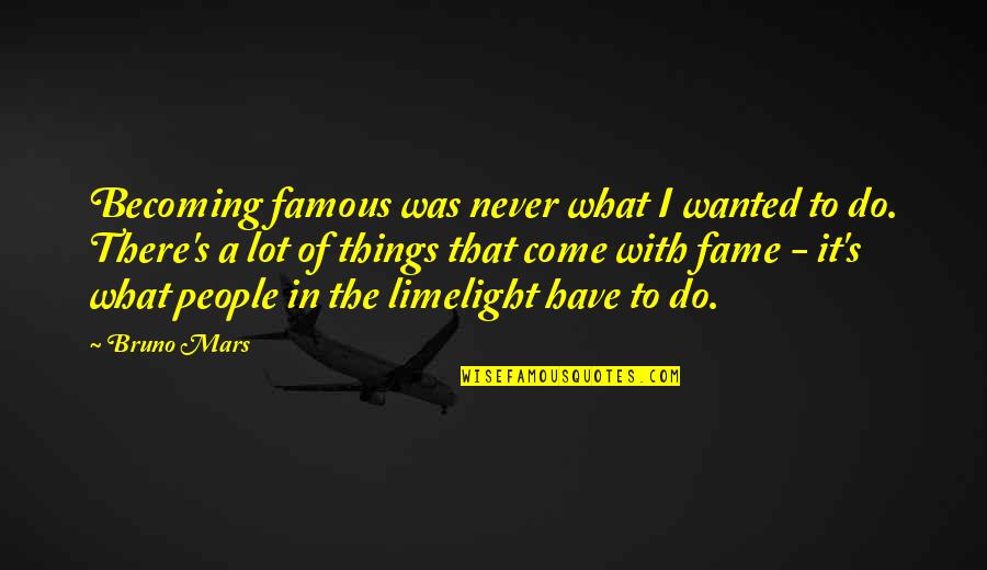 Do Your Best Famous Quotes By Bruno Mars: Becoming famous was never what I wanted to Do Your Best Famous Quotes By Bruno Mars: Becoming famous was never what I wanted to
