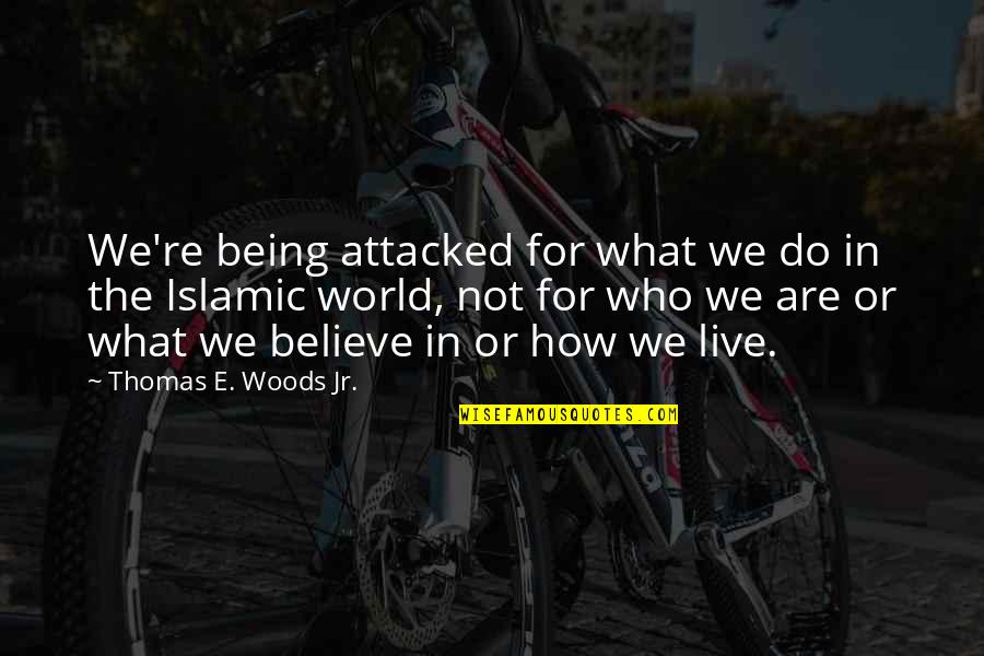 Do Your Best Islamic Quotes By Thomas E. Woods Jr.: We're being attacked for what we do in