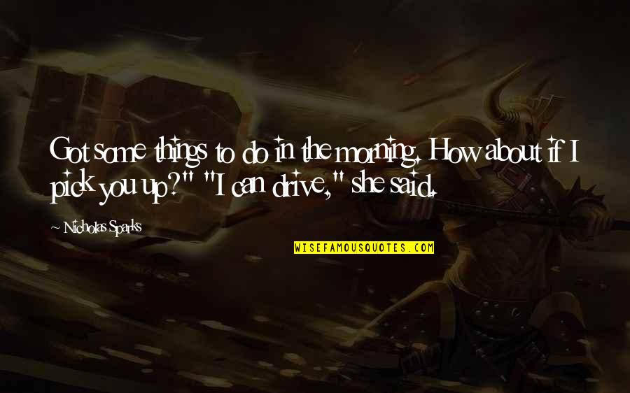 Do Your Best Morning Quotes By Nicholas Sparks: Got some things to do in the morning.