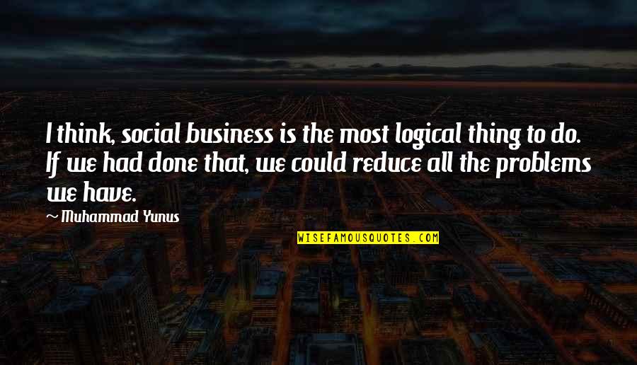 Do Your Own Business Quotes By Muhammad Yunus: I think, social business is the most logical