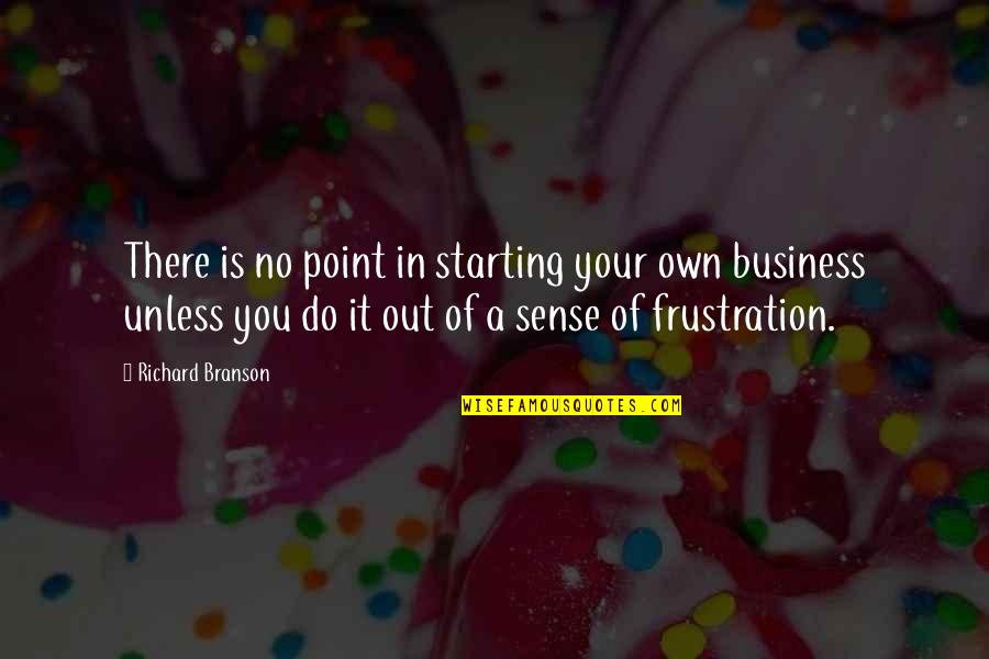 Do Your Own Business Quotes By Richard Branson: There is no point in starting your own