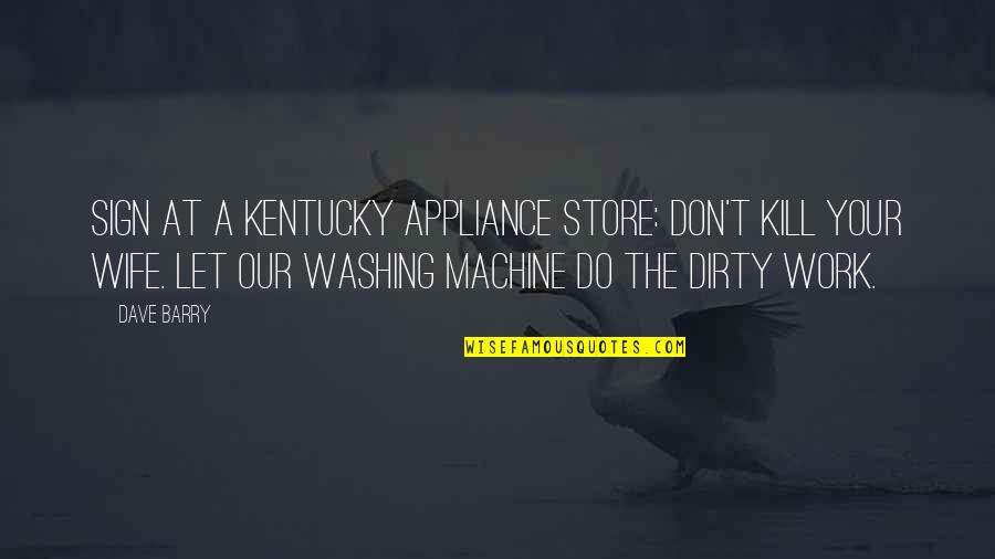 Do Your Own Dirty Work Quotes By Dave Barry: Sign at a Kentucky appliance store: Don't kill