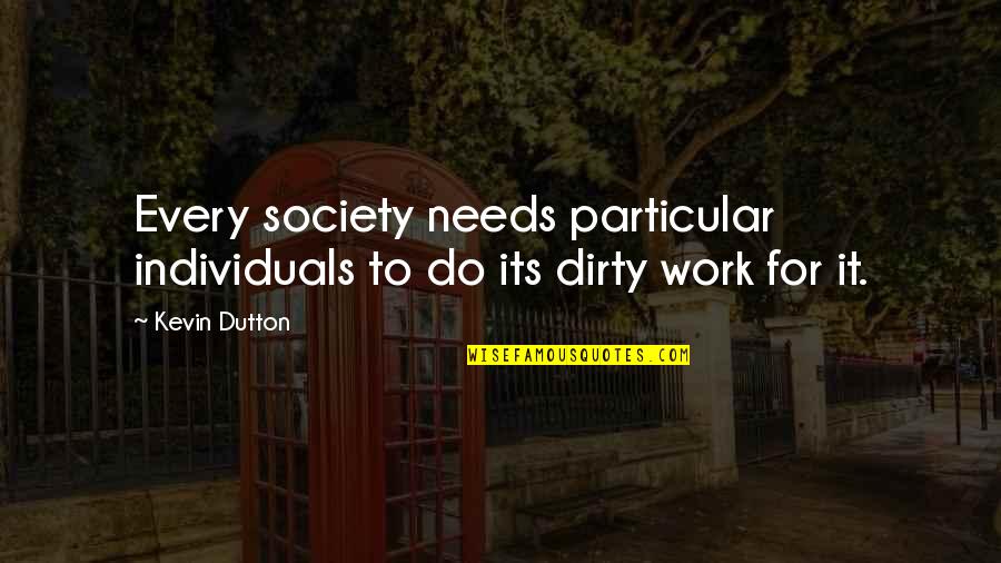 Do Your Own Dirty Work Quotes By Kevin Dutton: Every society needs particular individuals to do its