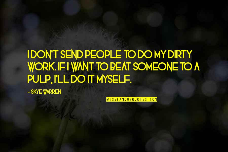 Do Your Own Dirty Work Quotes By Skye Warren: I don't send people to do my dirty
