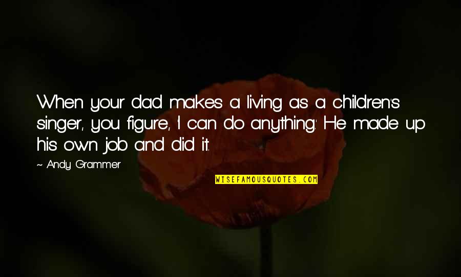 Do Your Own Job Quotes By Andy Grammer: When your dad makes a living as a