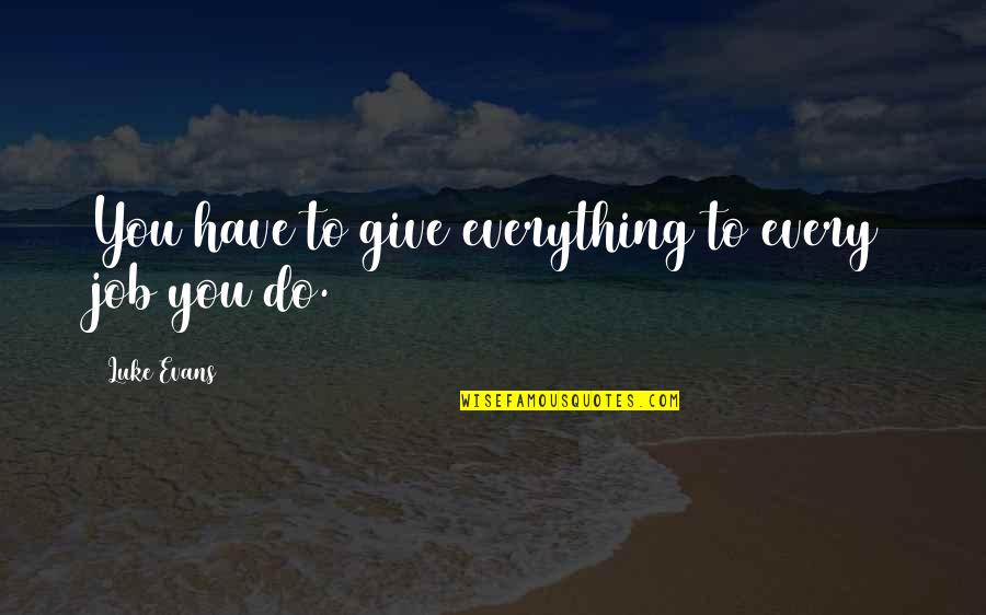 Do Your Own Job Quotes By Luke Evans: You have to give everything to every job