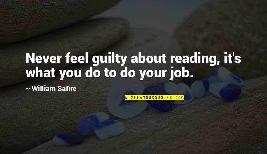 Do Your Own Job Quotes By William Safire: Never feel guilty about reading, it's what you