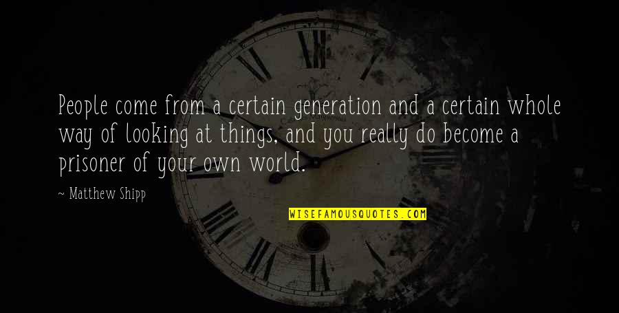 Do Your Own Quotes By Matthew Shipp: People come from a certain generation and a Do Your Own Quotes By Matthew Shipp: People come from a certain generation and a